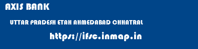 AXIS BANK  UTTAR PRADESH ETAH AHMEDABAD CHHATRAL  ifsc code